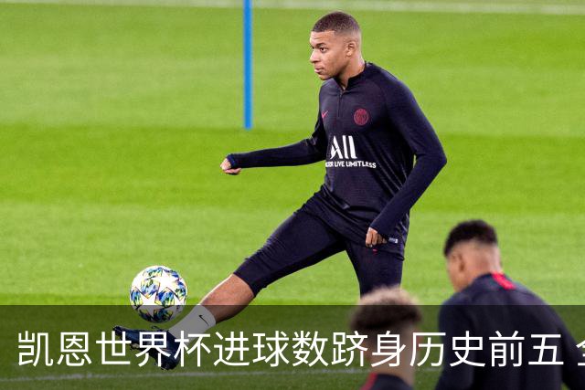 凯恩世界杯进球数跻身历史前五 全球射手榜超普斯卡什