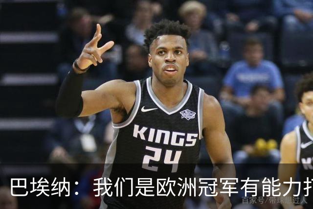 巴埃纳：我们是欧洲冠军有能力打进决赛 进球献给玛丽亚