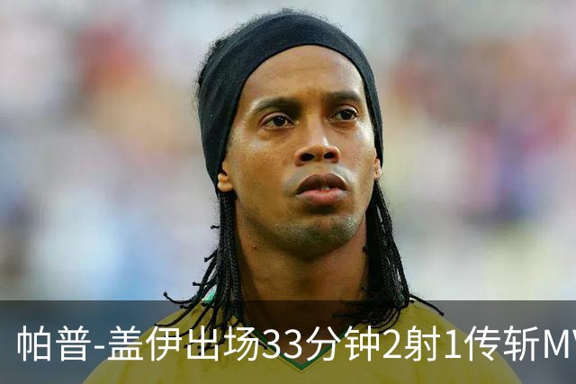 帕普-盖伊出场33分钟2射1传斩MVP 独造3球创非洲历史