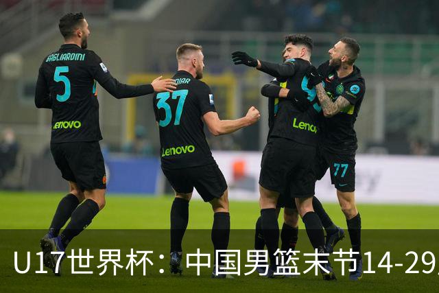 U17世界杯：中国男篮末节14-29崩盘 张懿赵杰21+9张宇辰20分